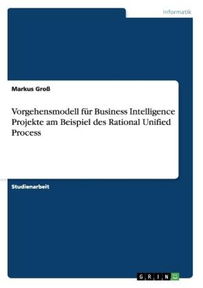 Vorgehensmodell für Business Intelligence Projekte am Beispiel des Rational Unified Process