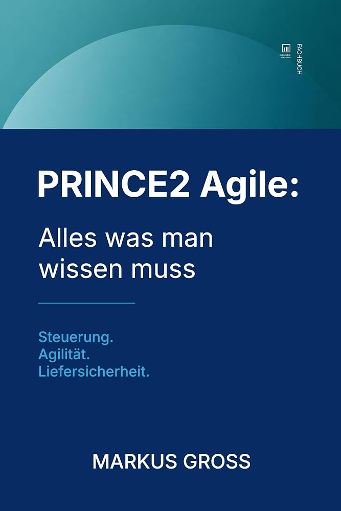 Buchcover: PRINCE2 Agile: Alles was man wissen muss: Steuerung. Agilität. Liefersicherheit.