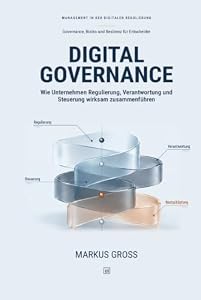 Digital Governance: Wie Unternehmen Regulierung, Verantwortung und Steuerung wirksam zusammenführen – Markus Groß